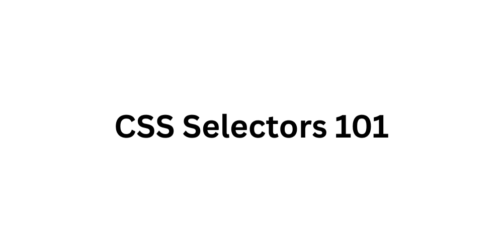 CSS Selectors 101: Targeting Elements with Precision